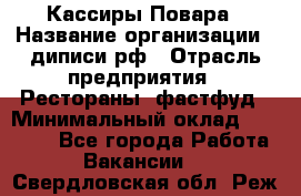 Кассиры Повара › Название организации ­ диписи.рф › Отрасль предприятия ­ Рестораны, фастфуд › Минимальный оклад ­ 24 000 - Все города Работа » Вакансии   . Свердловская обл.,Реж г.